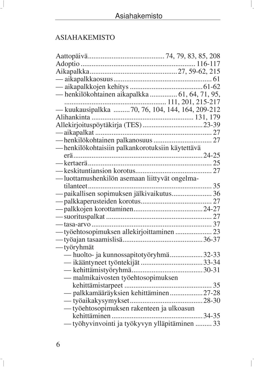 .. 27 henkilökohtaisiin palkankorotuksiin käytettävä erä...24-25 kertaerä... 25 keskituntiansion korotus... 27 luottamushenkilön asemaan liittyvät ongelmatilanteet.