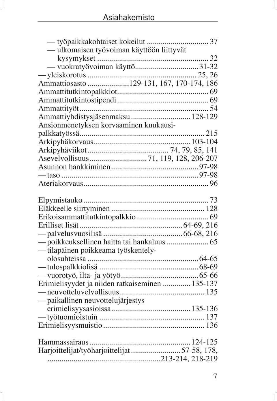 .. 215 Arkipyhäkorvaus...103-104 Arkipyhäviikot... 74, 79, 85, 141 Asevelvollisuus... 71, 119, 128, 206-207 Asunnon hankkiminen...97-98 taso...97-98 Ateriakorvaus... 96 Elpymistauko.