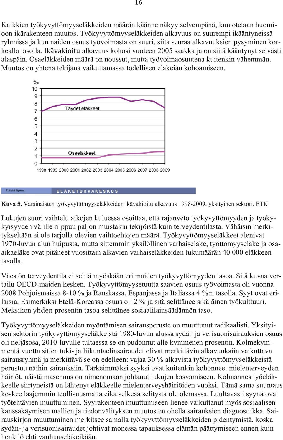 alkavuus kohosi vuoteen 2005 saakka ja on siitä kääntynyt selvästi alaspäin. Osaeläkkeiden määrä on noussut, mutta työvoimaosuutena kuitenkin vähemmän.