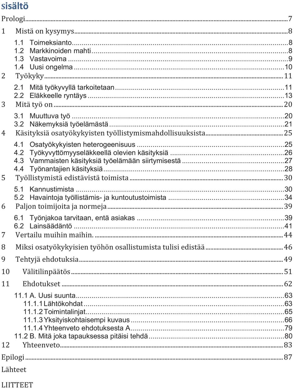 .. 27 4.4 Työnantajien käsityksiä... 28 5.1 Kannustimista... 30 5.2 Havaintoja työllistämis- ja kuntoutustoimista... 34 6.1 Työnjakoa tarvitaan, entä asiakas... 39 6.2 Lainsäädäntö... 41 11.