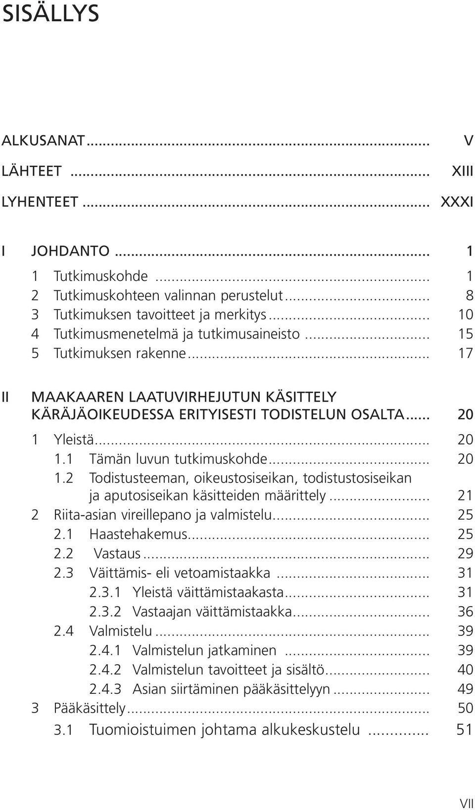 Yleistä... 20 1.1 Tämän luvun tutkimuskohde... 20 1.2 Todistusteeman, oikeustosiseikan, todistustosiseikan ja aputosiseikan käsitteiden määrittely... 21 2 Riita-asian vireillepano ja valmistelu... 25 2.