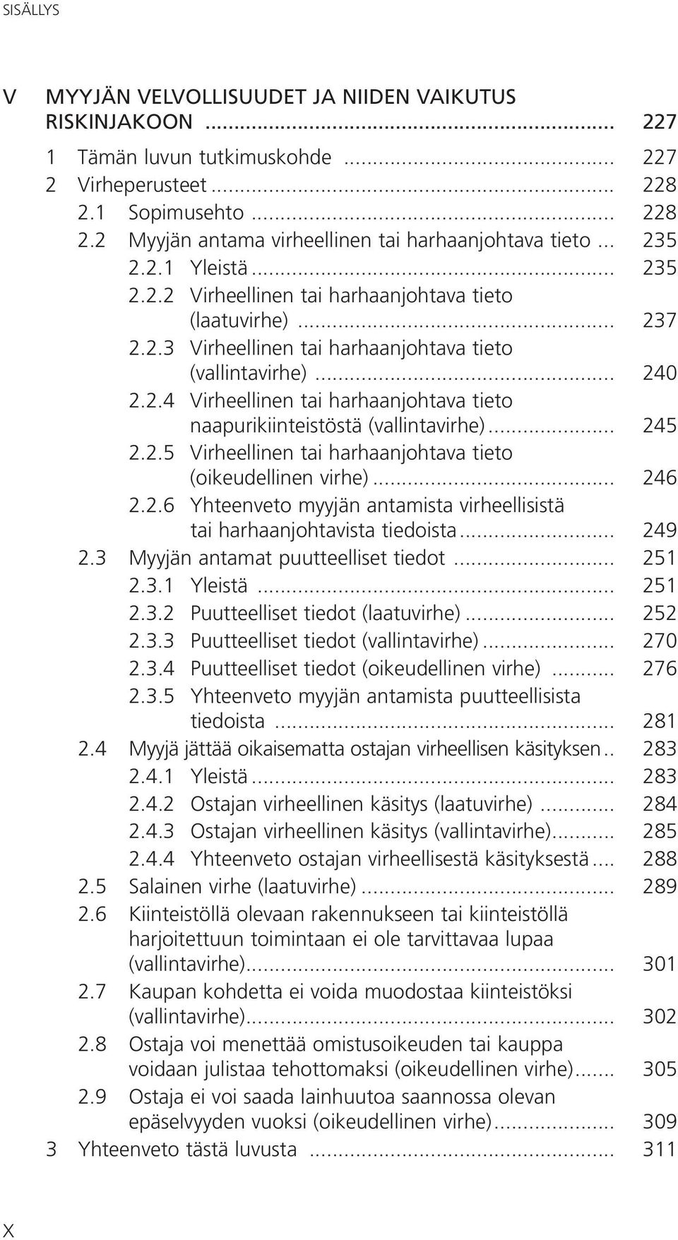 .. 245 2.2.5 Virheellinen tai harhaanjohtava tieto (oikeudellinen virhe)... 246 2.2.6 Yhteenveto myyjän antamista virheellisistä tai harhaanjohtavista tiedoista... 249 2.