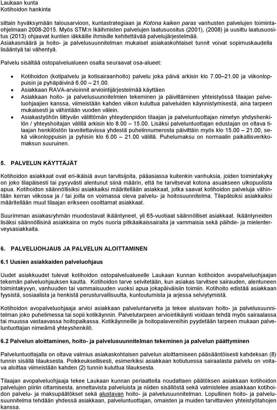 Asiakasmäärä ja hoito- ja palvelusuunnitelman mukaiset asiakaskohtaiset tunnit voivat sopimuskaudella lisääntyä tai vähentyä.