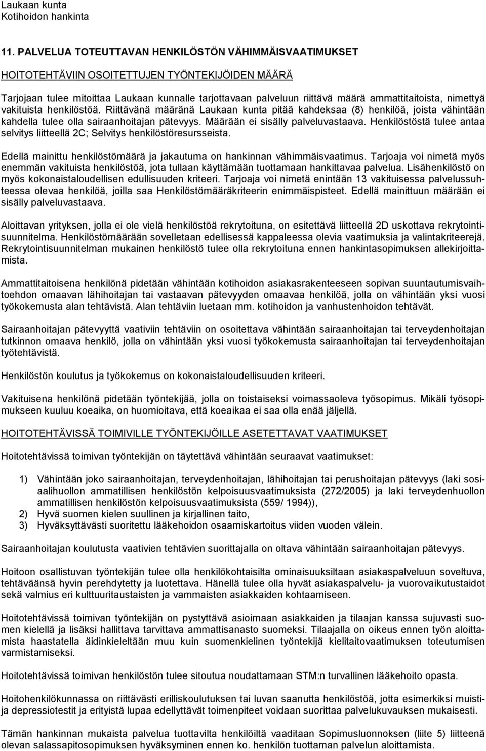 Määrään ei sisälly palveluvastaava. Henkilöstöstä tulee antaa selvitys liitteellä 2C; Selvitys henkilöstöresursseista. Edellä mainittu henkilöstömäärä ja jakautuma on hankinnan vähimmäisvaatimus.