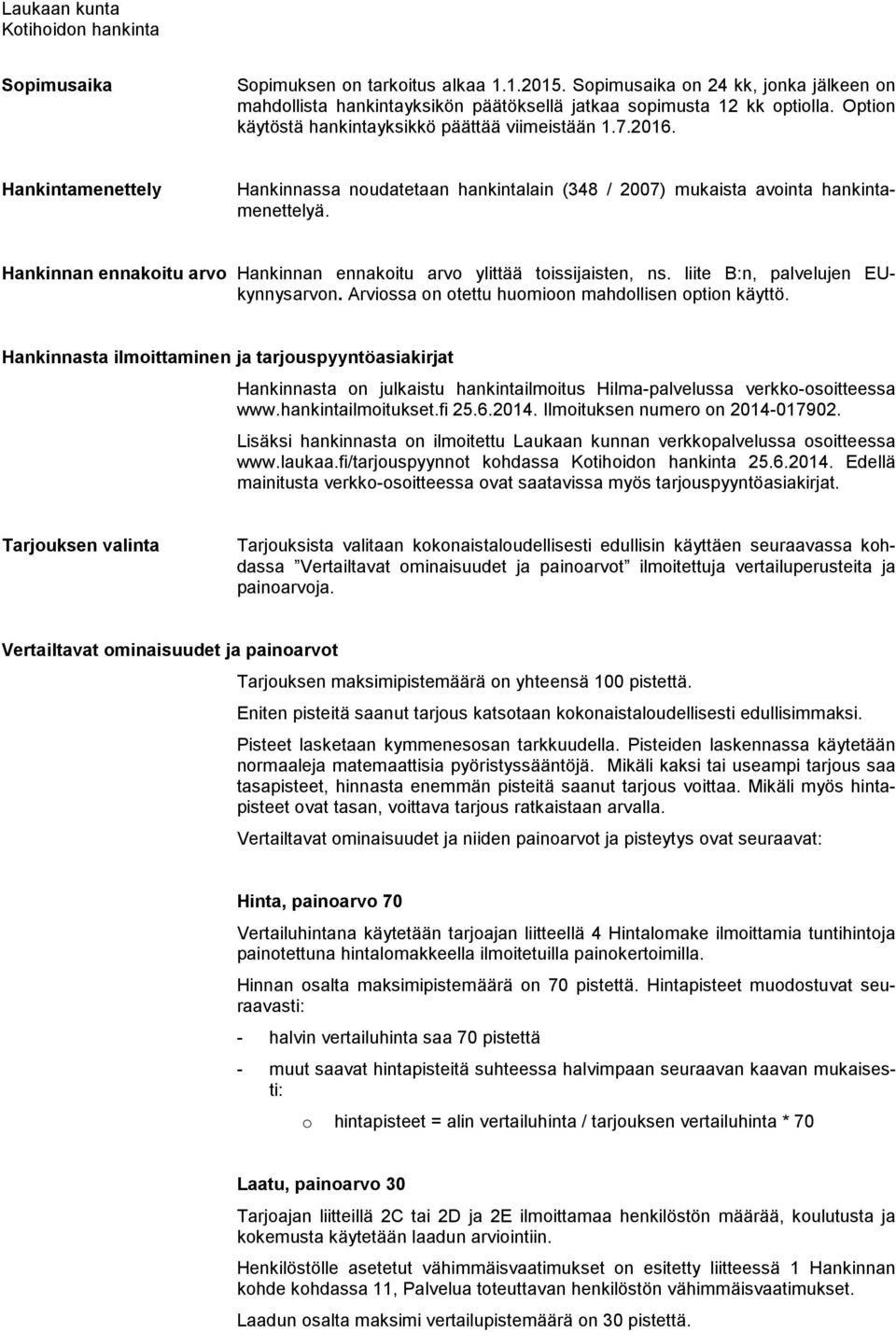 Hankinnan ennakoitu arvo Hankinnan ennakoitu arvo ylittää toissijaisten, ns. liite B:n, palvelujen EUkynnysarvon. Arviossa on otettu huomioon mahdollisen option käyttö.