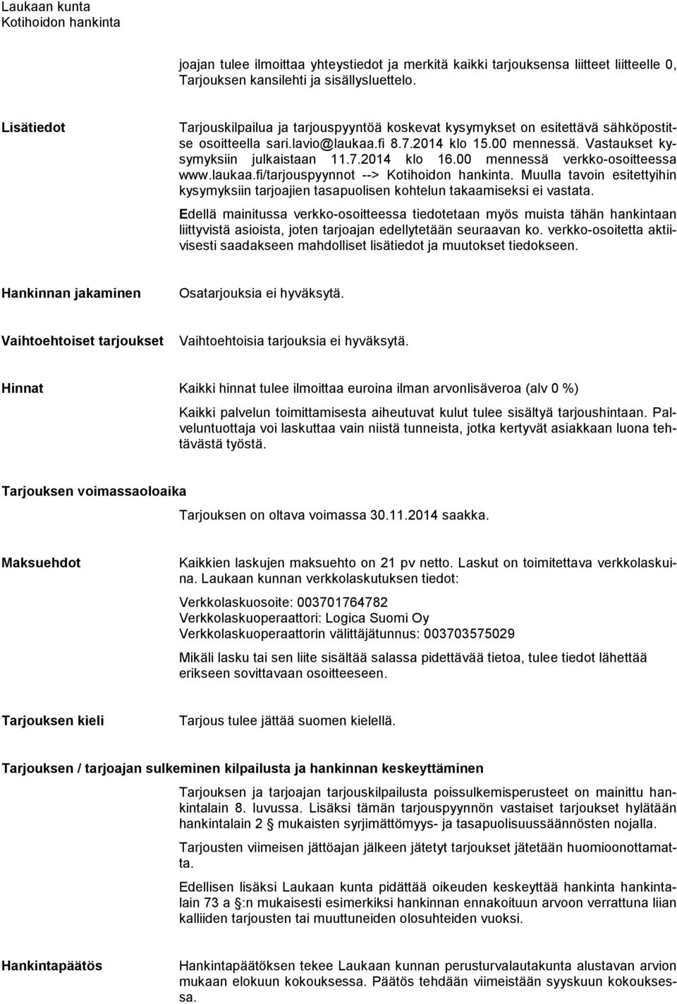 00 mennessä verkko-osoitteessa www.laukaa.fi/tarjouspyynnot -->. Muulla tavoin esitettyihin kysymyksiin tarjoajien tasapuolisen kohtelun takaamiseksi ei vastata.