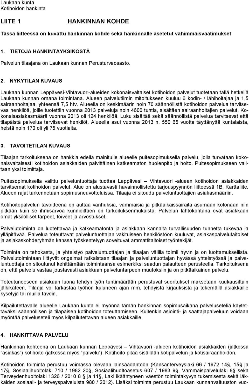 Alueen palvelutiimin mitoitukseen kuuluu 6 kodin- / lähihoitajaa ja 1,5 sairaanhoitajaa, yhteensä 7,5 htv.