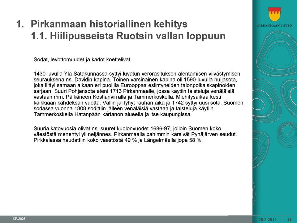 Suuri Pohjansota eteni 1713 Pirkanmaalle, jossa käytiin taisteluja venäläisiä vastaan mm. Pälkäneen Kostianvirralla ja Tammerkoskella. Miehitysaikaa kesti kaikkiaan kahdeksan vuotta.