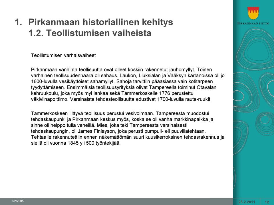 Ensimmäisiä teollisuusyrityksiä olivat Tampereella toiminut Otavalan kehruukoulu, joka myös myi lankaa sekä Tammerkoskelle 1776 perustettu väkiviinapolttimo.