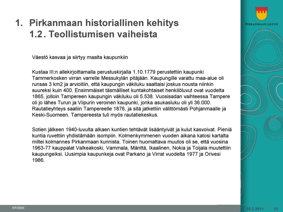 Kaupungille varattu maa-alue oli runsas 3 km2 ja arvioitiin, että kaupungin väkiluku saattaisi joskus nousta niinkin suureksi kuin 400.