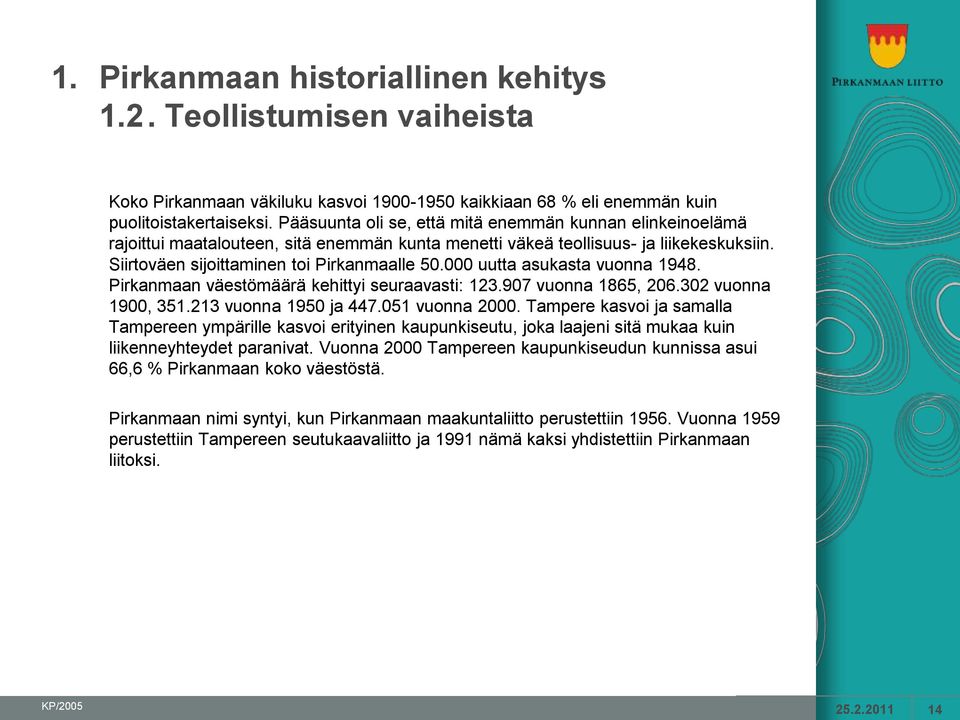 000 uutta asukasta vuonna 1948. Pirkanmaan väestömäärä kehittyi seuraavasti: 123.907 vuonna 1865, 206.302 vuonna 1900, 351.213 vuonna 1950 ja 447.051 vuonna 2000.