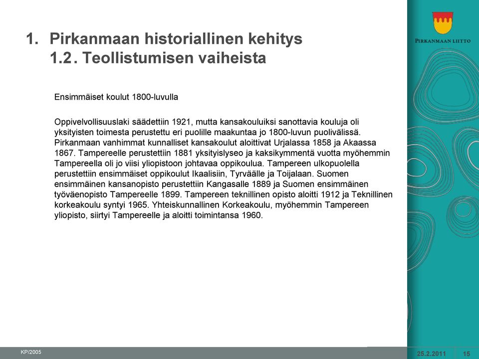 1800-luvun puolivälissä. Pirkanmaan vanhimmat kunnalliset kansakoulut aloittivat Urjalassa 1858 ja Akaassa 1867.