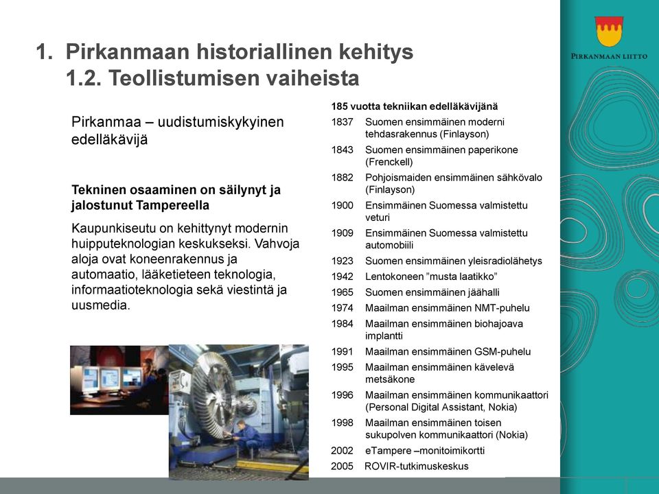 Vahvoja aloja ovat koneenrakennus ja automaatio, lääketieteen teknologia, informaatioteknologia sekä viestintä ja uusmedia.