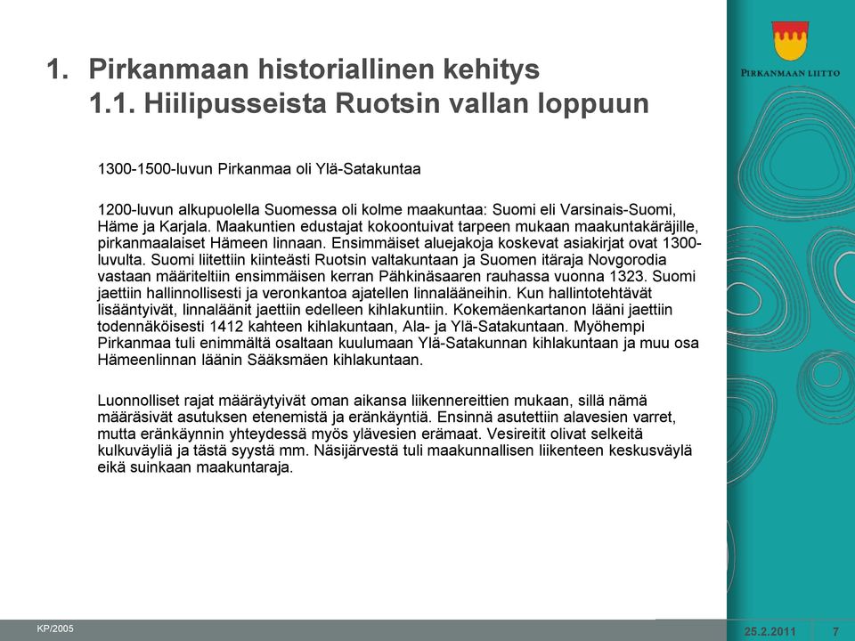 Suomi liitettiin kiinteästi Ruotsin valtakuntaan ja Suomen itäraja Novgorodia vastaan määriteltiin ensimmäisen kerran Pähkinäsaaren rauhassa vuonna 1323.