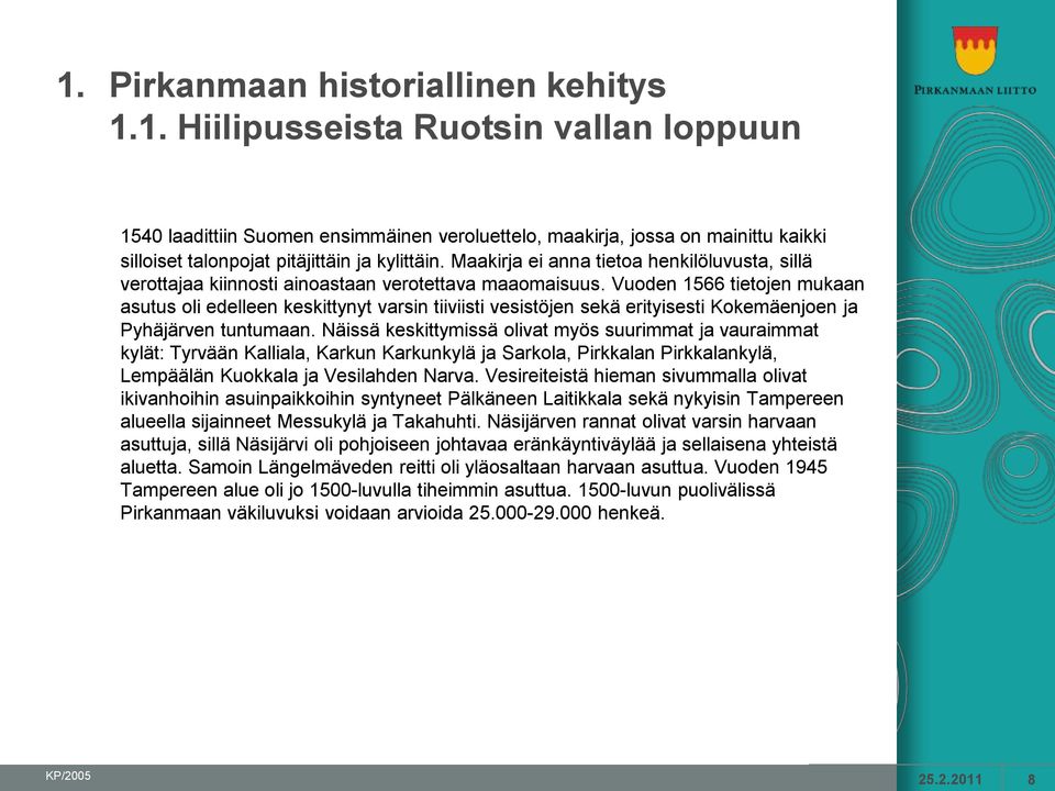 Vuoden 1566 tietojen mukaan asutus oli edelleen keskittynyt varsin tiiviisti vesistöjen sekä erityisesti Kokemäenjoen ja Pyhäjärven tuntumaan.