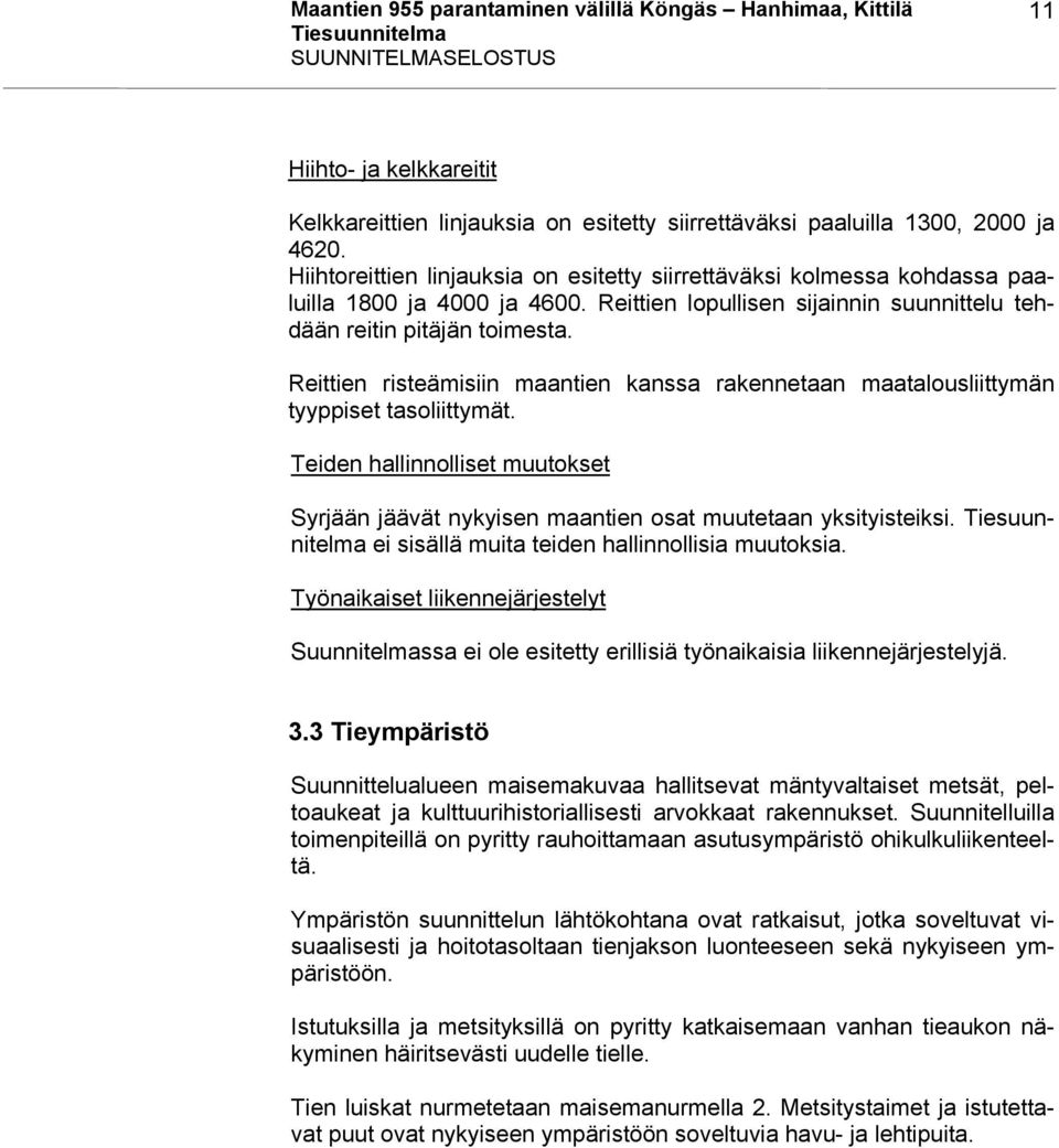 Reittien risteämisiin maantien kanssa rakennetaan maatalousliittymän tyyppiset tasoliittymät. Teiden hallinnolliset muutokset Syrjään jäävät nykyisen maantien osat muutetaan yksityisteiksi.