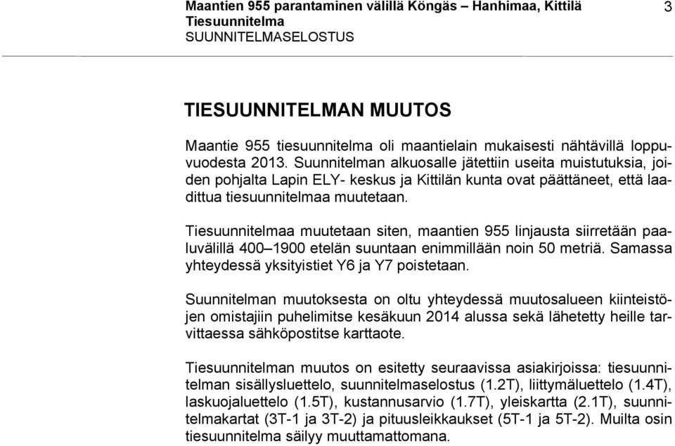 a muutetaan siten, maantien 955 linjausta siirretään paaluvälillä 400 1900 etelän suuntaan enimmillään noin 50 metriä. Samassa yhteydessä yksityistiet Y6 ja Y7 poistetaan.