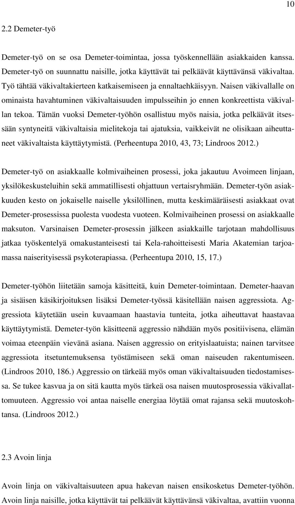 Tämän vuoksi Demeter-työhön osallistuu myös naisia, jotka pelkäävät itsessään syntyneitä väkivaltaisia mielitekoja tai ajatuksia, vaikkeivät ne olisikaan aiheuttaneet väkivaltaista käyttäytymistä.