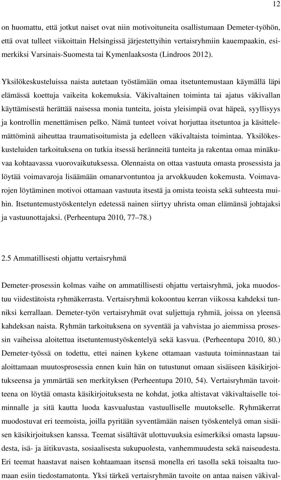 Väkivaltainen toiminta tai ajatus väkivallan käyttämisestä herättää naisessa monia tunteita, joista yleisimpiä ovat häpeä, syyllisyys ja kontrollin menettämisen pelko.