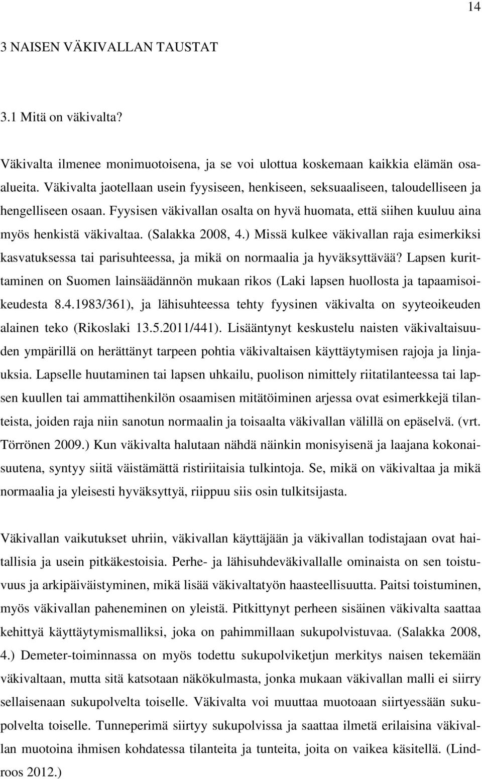 (Salakka 2008, 4.) Missä kulkee väkivallan raja esimerkiksi kasvatuksessa tai parisuhteessa, ja mikä on normaalia ja hyväksyttävää?