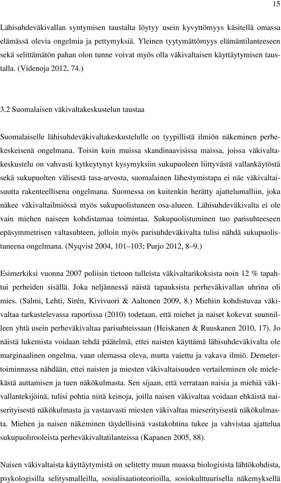 2 Suomalaisen väkivaltakeskustelun taustaa Suomalaiselle lähisuhdeväkivaltakeskustelulle on tyypillistä ilmiön näkeminen perhekeskeisenä ongelmana.