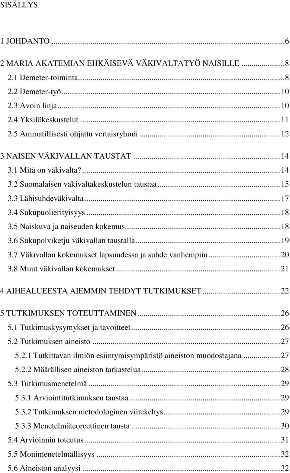 4 Sukupuolierityisyys... 18 3.5 Naiskuva ja naiseuden kokemus... 18 3.6 Sukupolviketju väkivallan taustalla... 19 3.7 Väkivallan kokemukset lapsuudessa ja suhde vanhempiin... 20 3.