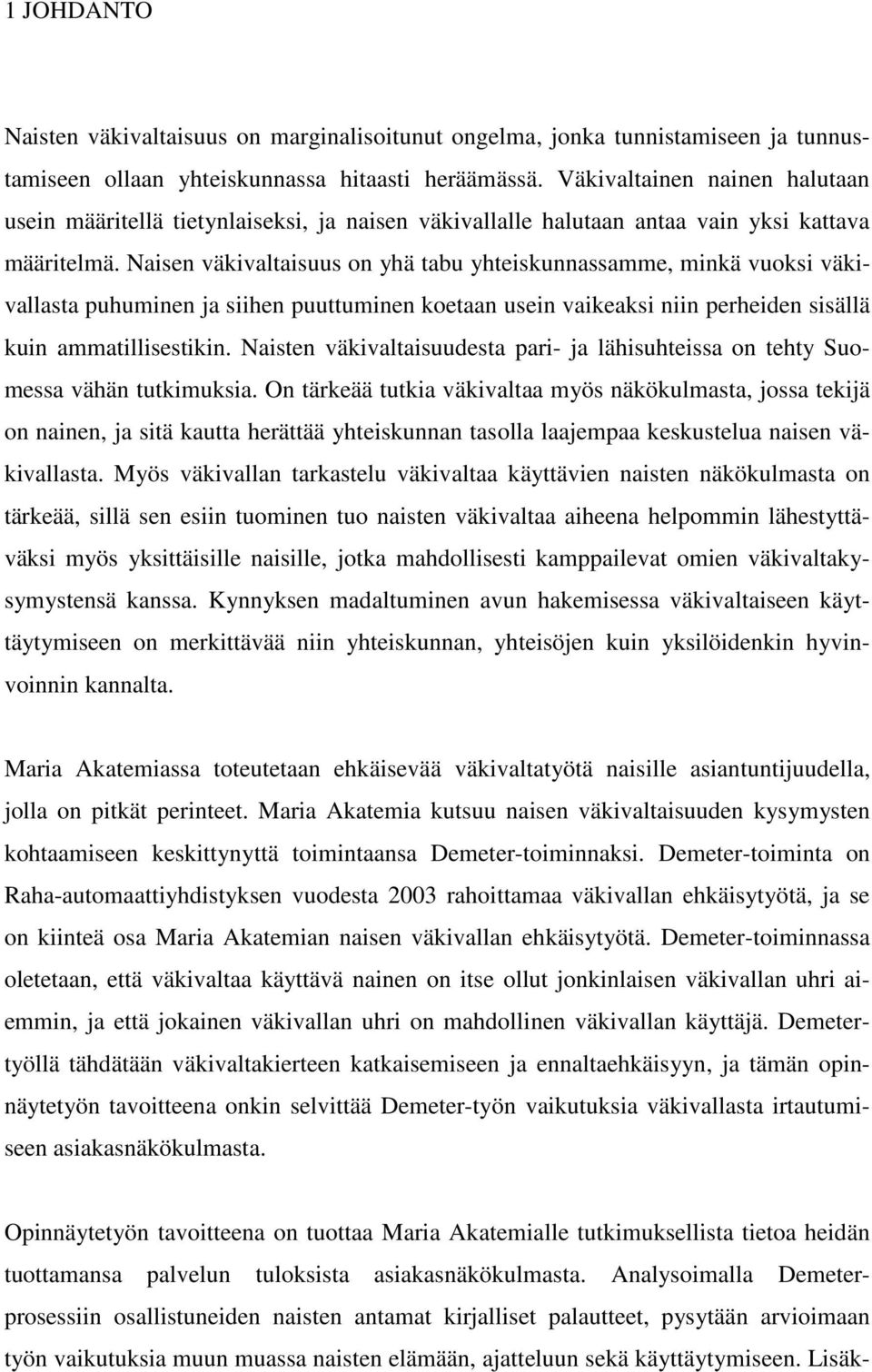 Naisen väkivaltaisuus on yhä tabu yhteiskunnassamme, minkä vuoksi väkivallasta puhuminen ja siihen puuttuminen koetaan usein vaikeaksi niin perheiden sisällä kuin ammatillisestikin.