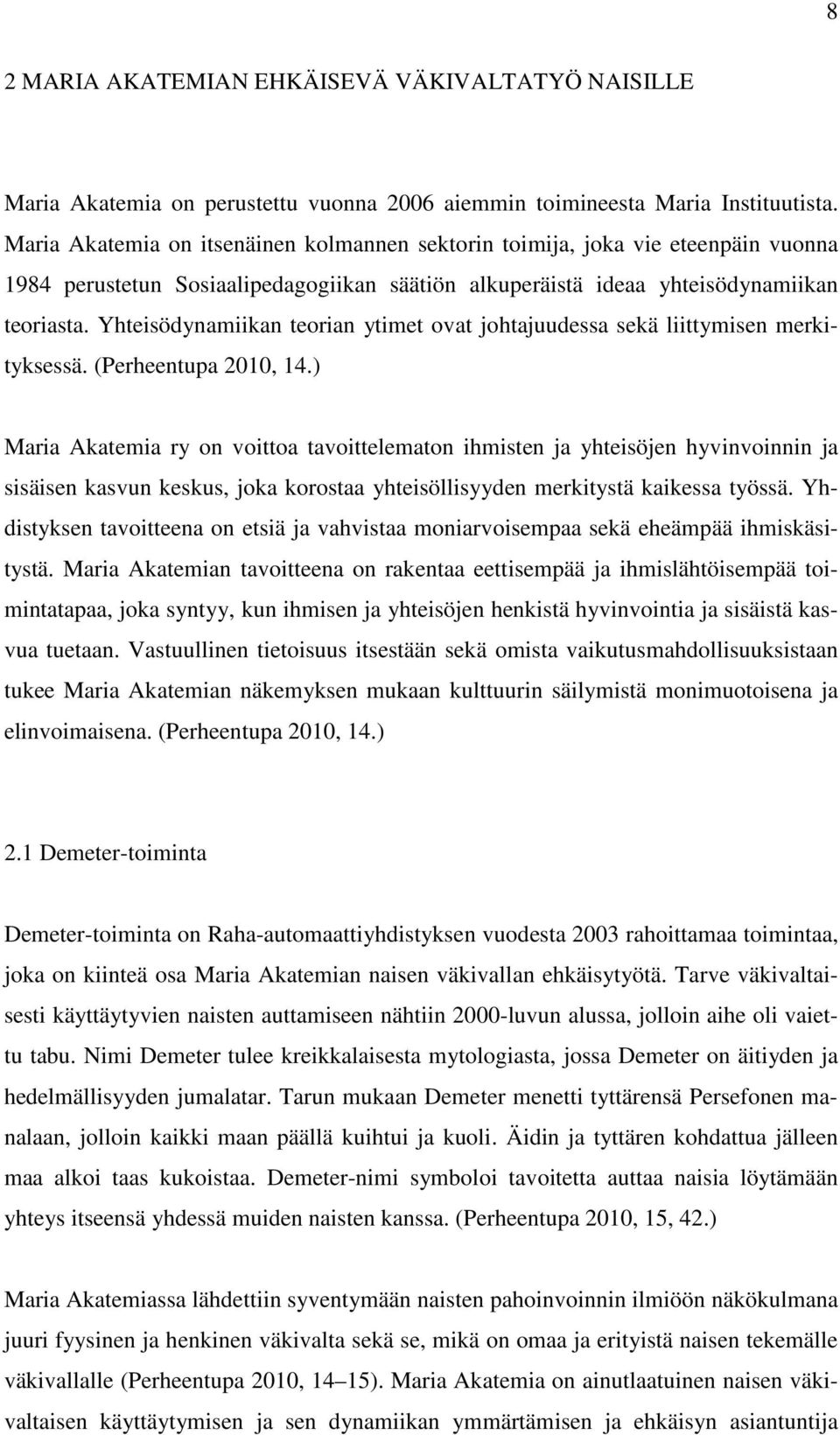 Yhteisödynamiikan teorian ytimet ovat johtajuudessa sekä liittymisen merkityksessä. (Perheentupa 2010, 14.