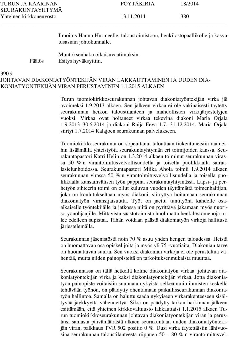 9.2013 alkaen. Sen jälkeen virkaa ei ole vakinaisesti täytetty seurakunnan heikon taloustilanteen ja mahdollisten virkajärjestelyjen vuoksi.