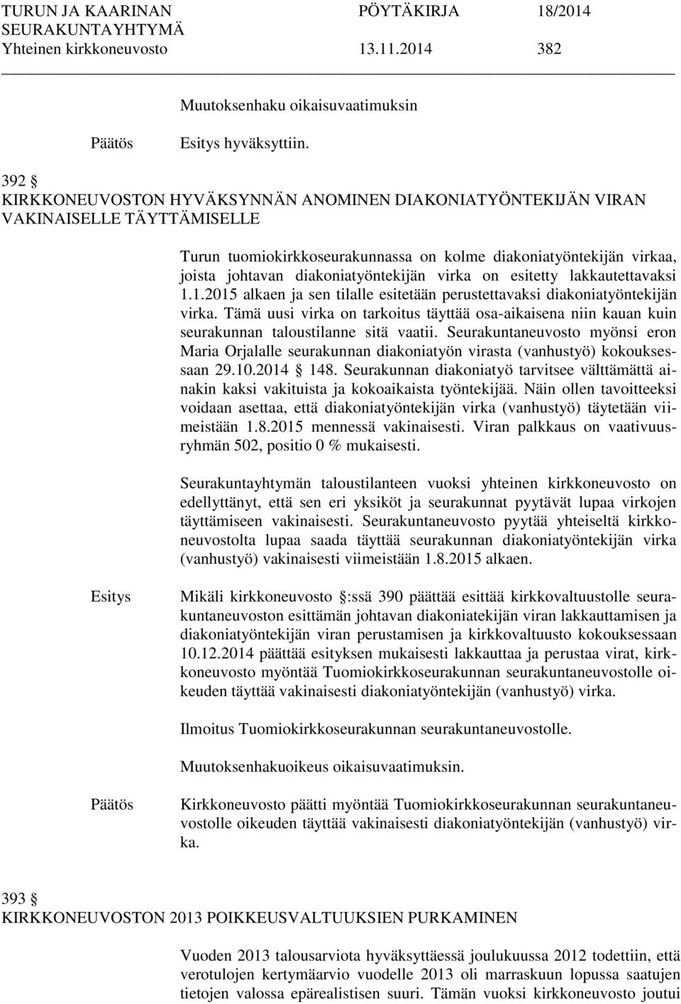 virka on esitetty lakkautettavaksi 1.1.2015 alkaen ja sen tilalle esitetään perustettavaksi diakoniatyöntekijän virka.