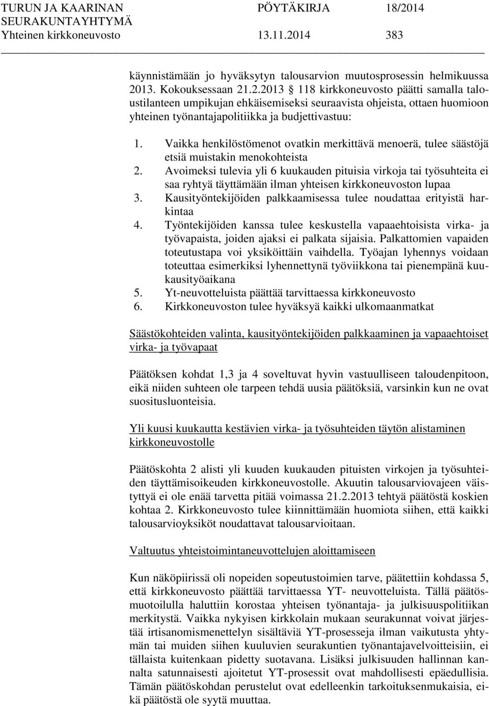 13. Kokouksessaan 21.2.2013 118 kirkkoneuvosto päätti samalla taloustilanteen umpikujan ehkäisemiseksi seuraavista ohjeista, ottaen huomioon yhteinen työnantajapolitiikka ja budjettivastuu: 1.