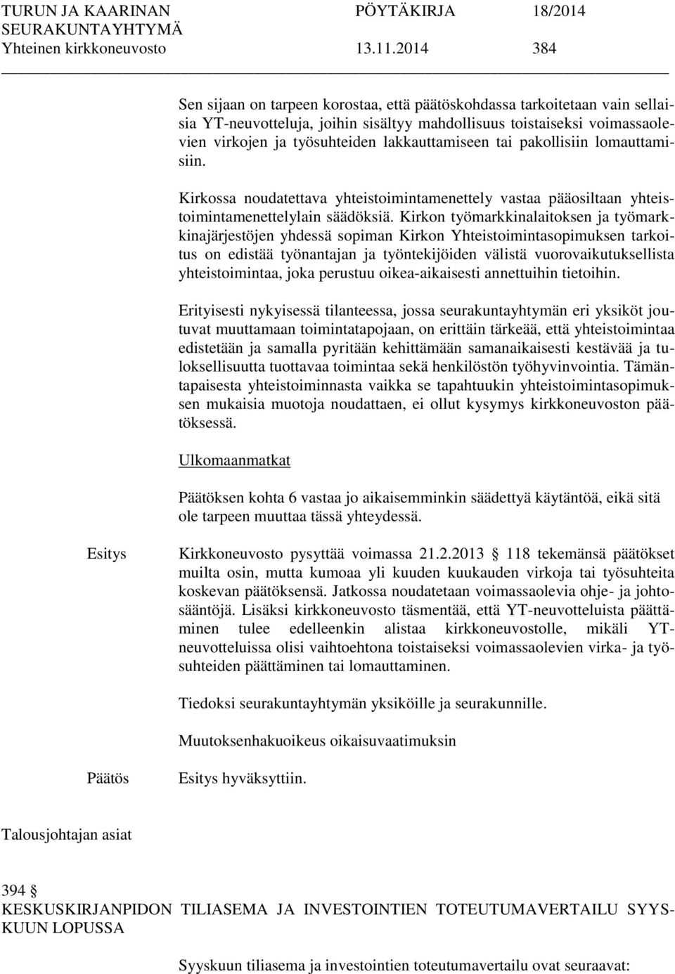 lakkauttamiseen tai pakollisiin lomauttamisiin. Kirkossa noudatettava yhteistoimintamenettely vastaa pääosiltaan yhteistoimintamenettelylain säädöksiä.