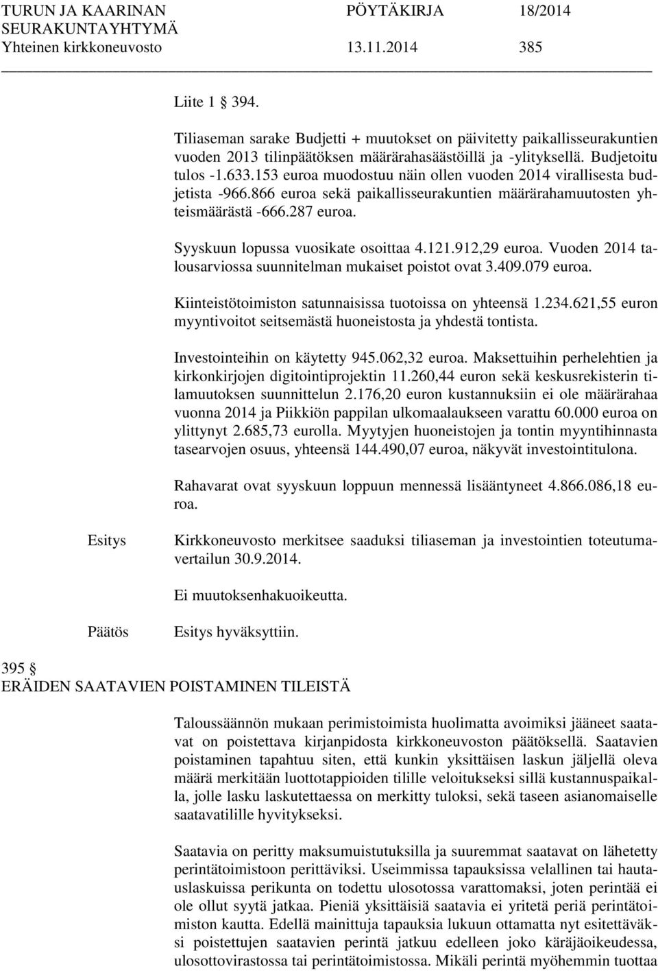 Syyskuun lopussa vuosikate osoittaa 4.121.912,29 euroa. Vuoden 2014 talousarviossa suunnitelman mukaiset poistot ovat 3.409.079 euroa. Kiinteistötoimiston satunnaisissa tuotoissa on yhteensä 1.234.