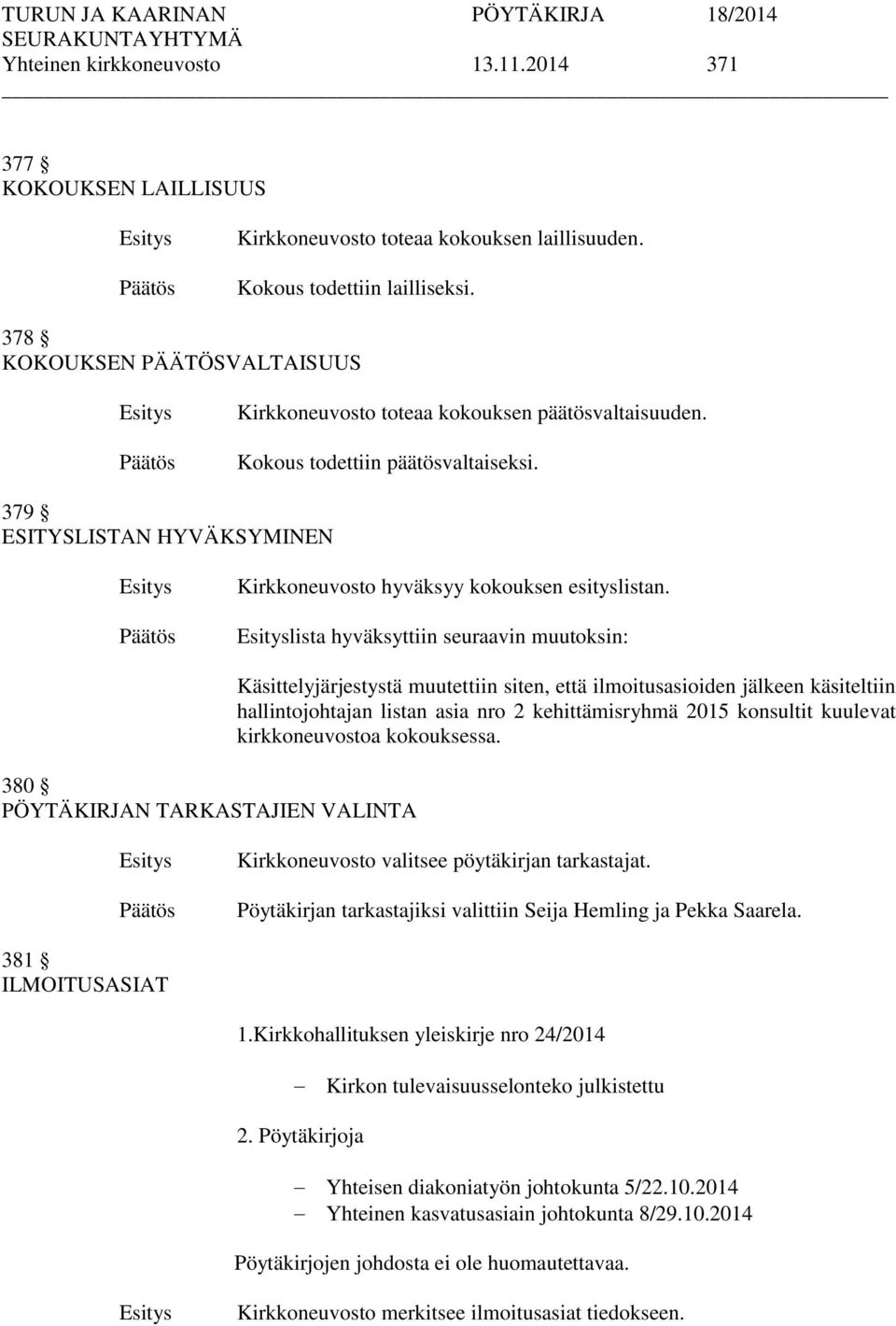 lista hyväksyttiin seuraavin muutoksin: 380 PÖYTÄKIRJAN TARKASTAJIEN VALINTA Käsittelyjärjestystä muutettiin siten, että ilmoitusasioiden jälkeen käsiteltiin hallintojohtajan listan asia nro 2