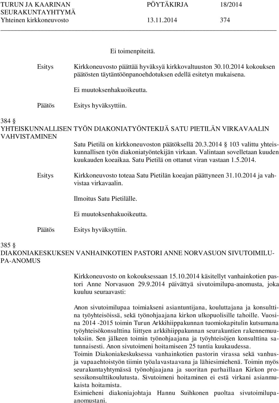 Valintaan sovelletaan kuuden kuukauden koeaikaa. Satu Pietilä on ottanut viran vastaan 1.5.2014. Kirkkoneuvosto toteaa Satu Pietilän koeajan päättyneen 31.10.2014 ja vahvistaa virkavaalin.