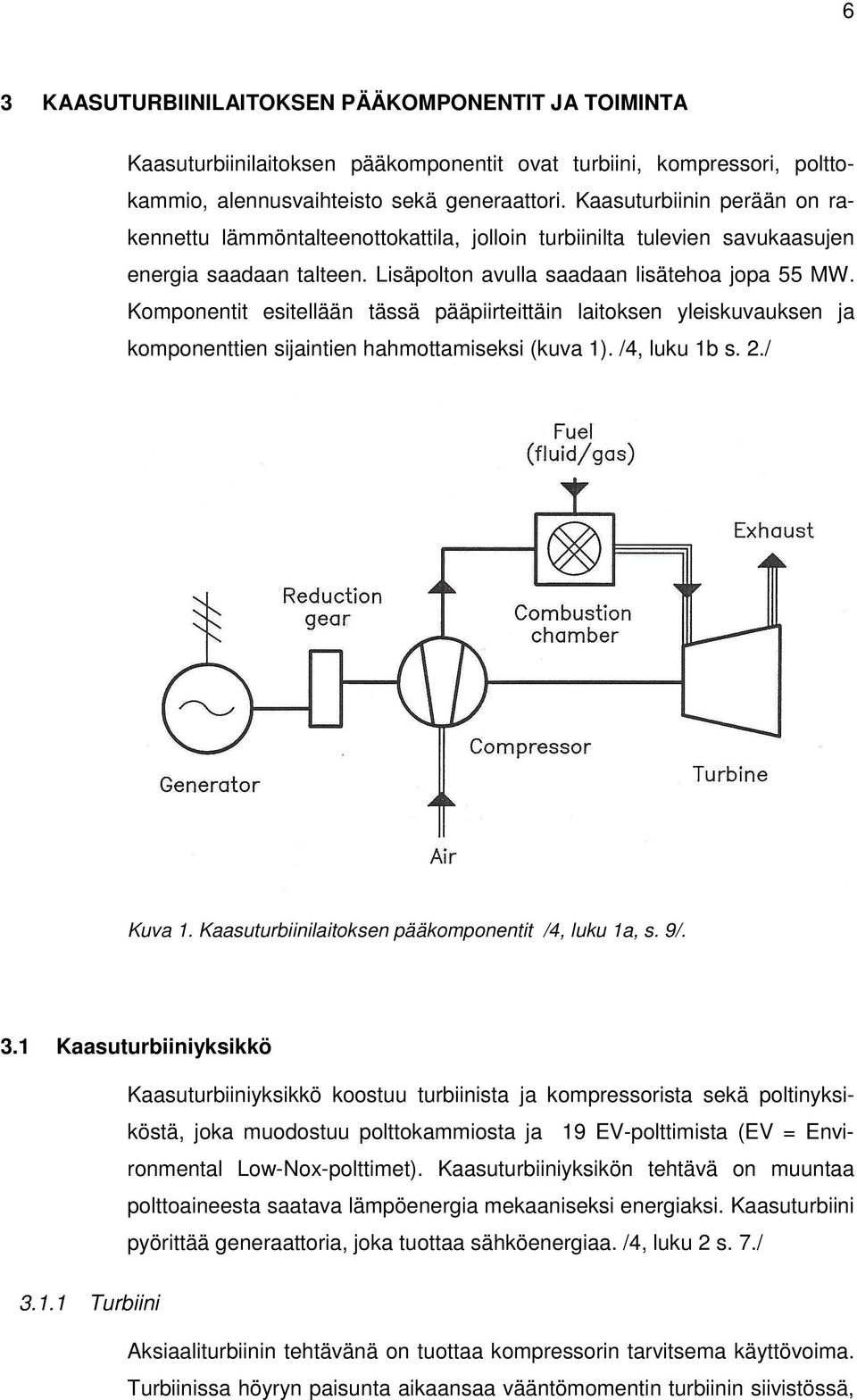 Komponentit esitellään tässä pääpiirteittäin laitoksen yleiskuvauksen ja komponenttien sijaintien hahmottamiseksi (kuva 1). /4, luku 1b s. 2./ Kuva 1.