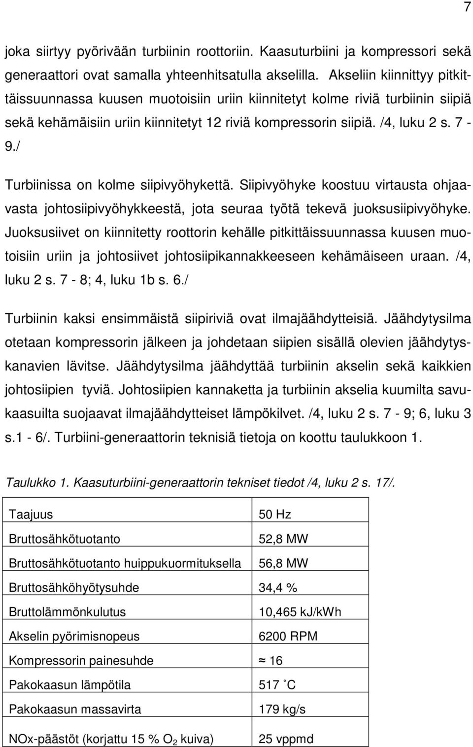 / Turbiinissa on kolme siipivyöhykettä. Siipivyöhyke koostuu virtausta ohjaavasta johtosiipivyöhykkeestä, jota seuraa työtä tekevä juoksusiipivyöhyke.