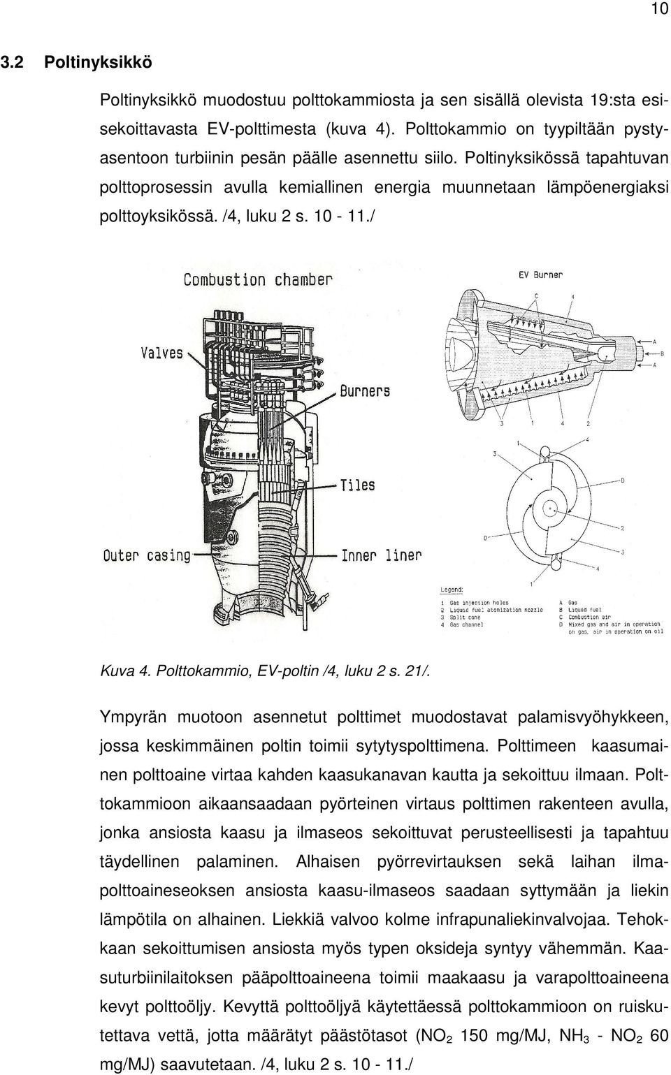 /4, luku 2 s. 10-11./ Kuva 4. Polttokammio, EV-poltin /4, luku 2 s. 21/. Ympyrän muotoon asennetut polttimet muodostavat palamisvyöhykkeen, jossa keskimmäinen poltin toimii sytytyspolttimena.