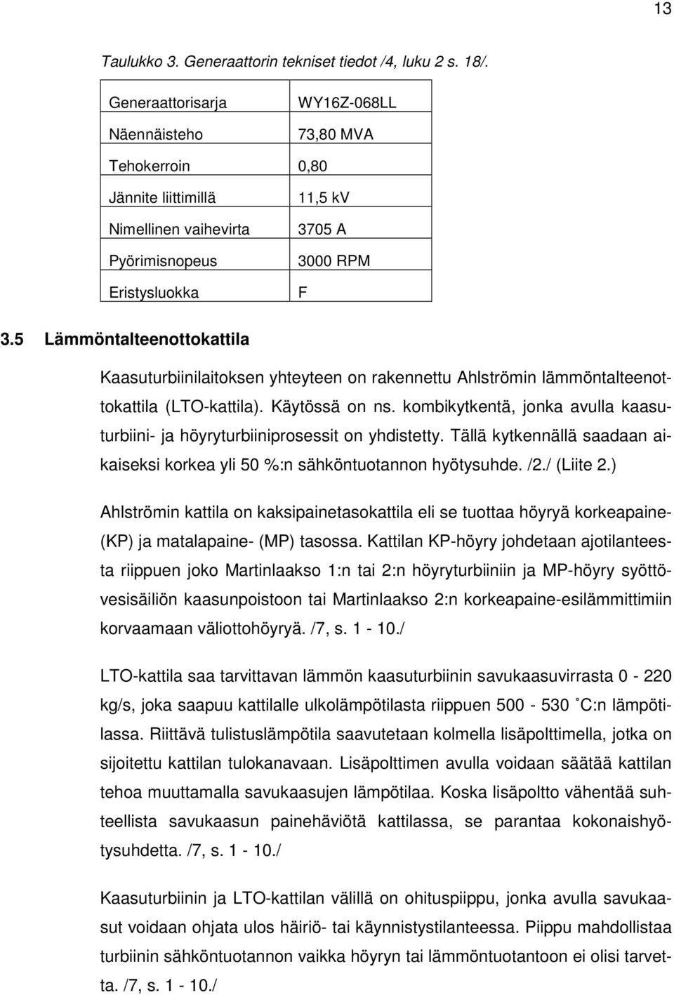 5 Lämmöntalteenottokattila Kaasuturbiinilaitoksen yhteyteen on rakennettu Ahlströmin lämmöntalteenottokattila (LTO-kattila). Käytössä on ns.