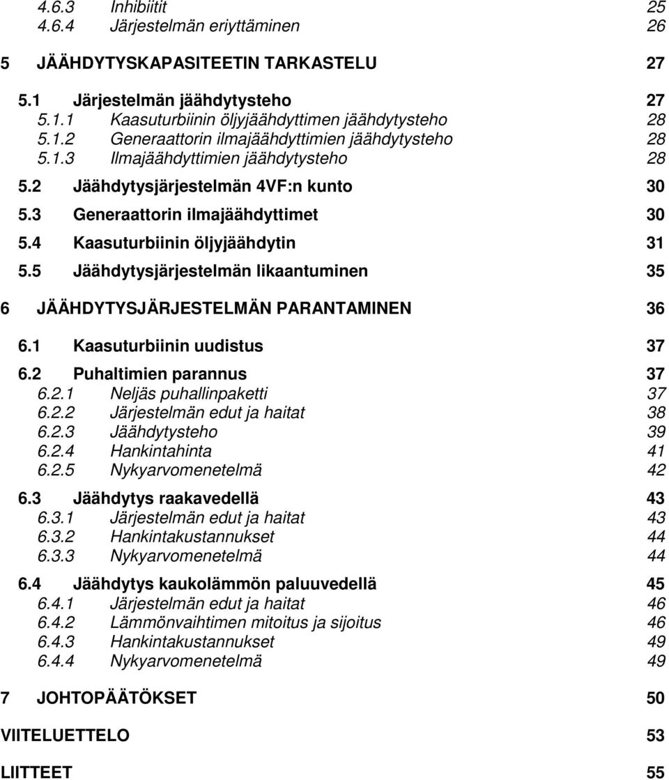 5 Jäähdytysjärjestelmän likaantuminen 35 6 JÄÄHDYTYSJÄRJESTELMÄN PARANTAMINEN 36 6.1 Kaasuturbiinin uudistus 37 6.2 Puhaltimien parannus 37 6.2.1 Neljäs puhallinpaketti 37 6.2.2 Järjestelmän edut ja haitat 38 6.