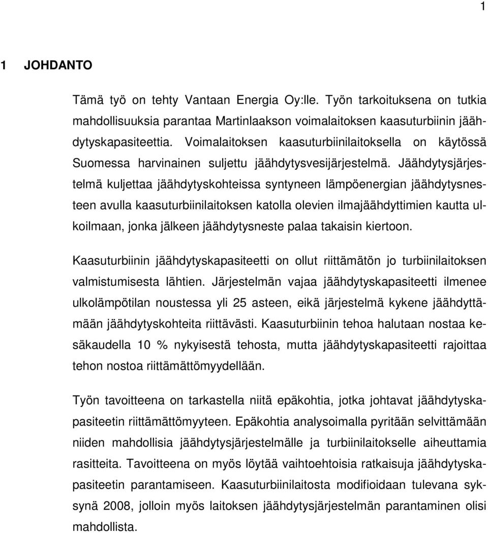 Jäähdytysjärjestelmä kuljettaa jäähdytyskohteissa syntyneen lämpöenergian jäähdytysnesteen avulla kaasuturbiinilaitoksen katolla olevien ilmajäähdyttimien kautta ulkoilmaan, jonka jälkeen