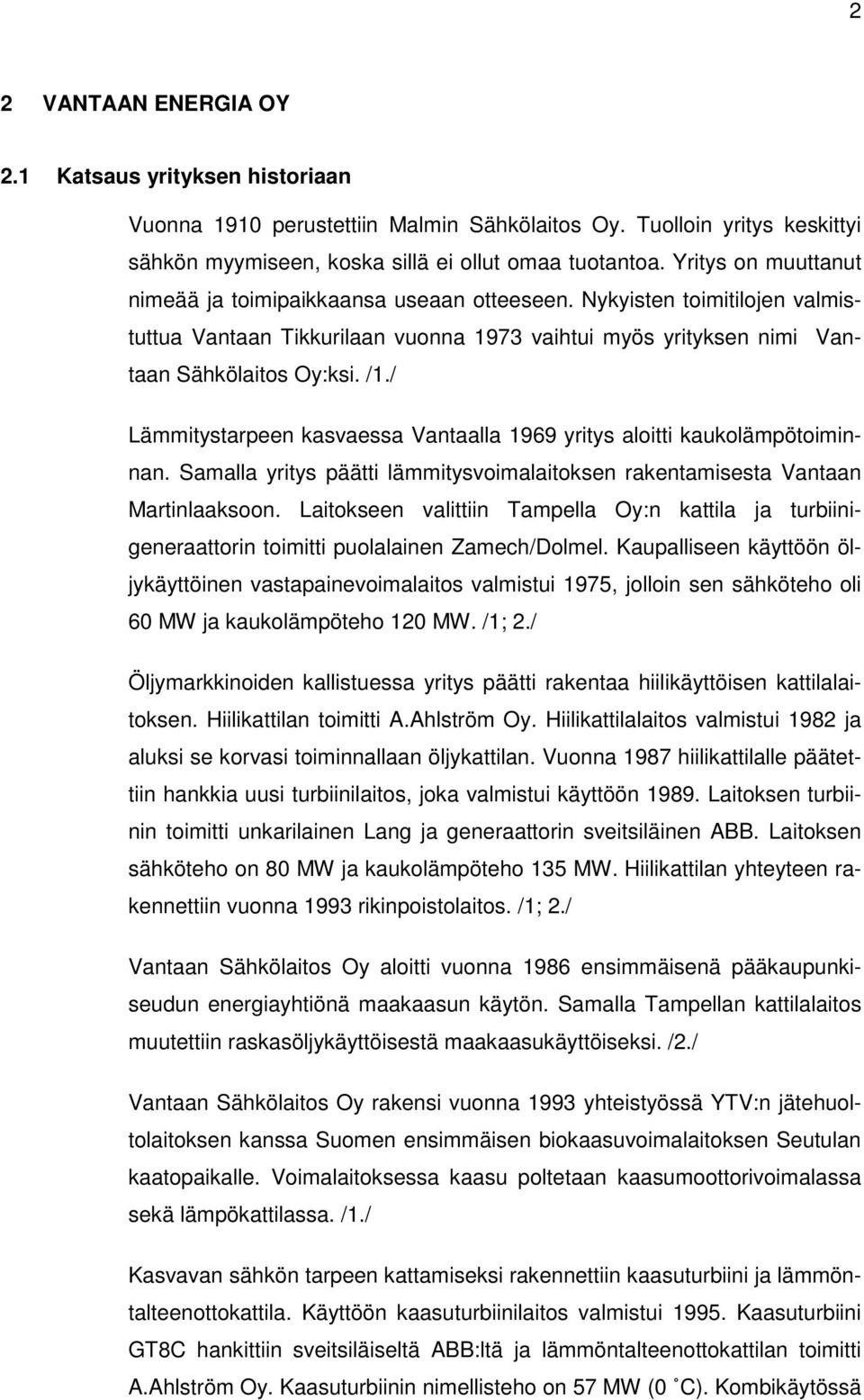 / Lämmitystarpeen kasvaessa Vantaalla 1969 yritys aloitti kaukolämpötoiminnan. Samalla yritys päätti lämmitysvoimalaitoksen rakentamisesta Vantaan Martinlaaksoon.