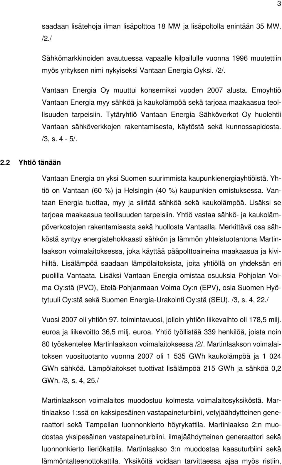 Emoyhtiö Vantaan Energia myy sähköä ja kaukolämpöä sekä tarjoaa maakaasua teollisuuden tarpeisiin.