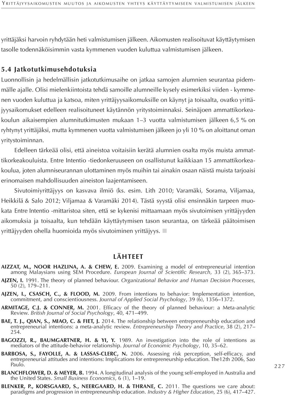 4 Jatkotutkimusehdotuksia Luonnollisin ja hedelmällisin jatkotutkimusaihe on jatkaa samojen alumnien seurantaa pidemmälle ajalle.