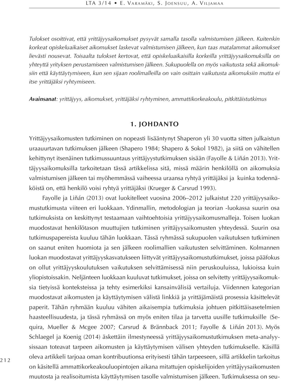 Toisaalta tulokset kertovat, että opiskeluaikaisilla korkeilla yrittäjyysaikomuksilla on yhteyttä yrityksen perustamiseen valmistumisen jälkeen.