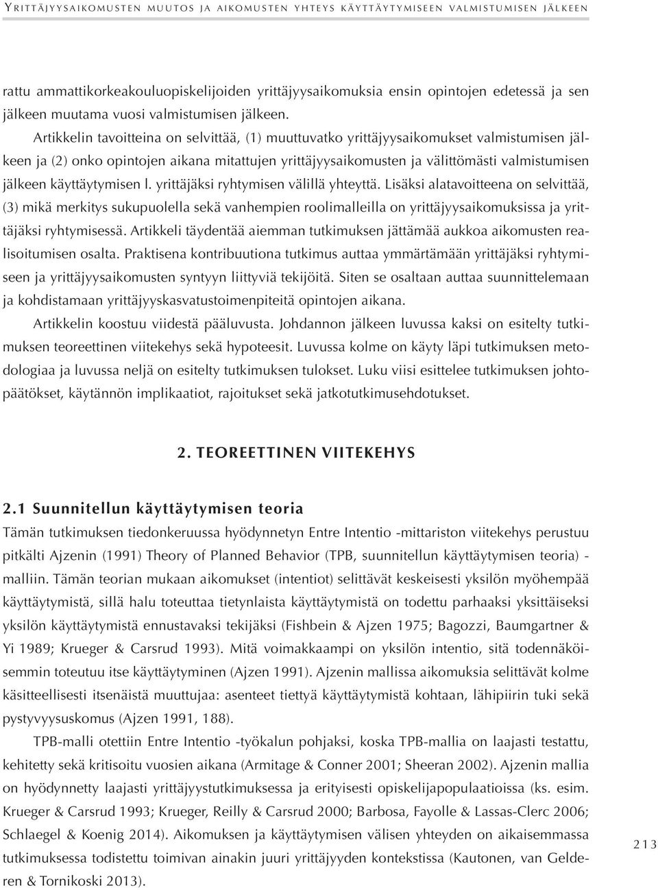 Artikkelin tavoitteina on selvittää, (1) muuttuvatko yrittäjyysaikomukset valmistumisen jälkeen ja (2) onko opintojen aikana mitattujen yrittäjyysaikomusten ja välittömästi valmistumisen jälkeen