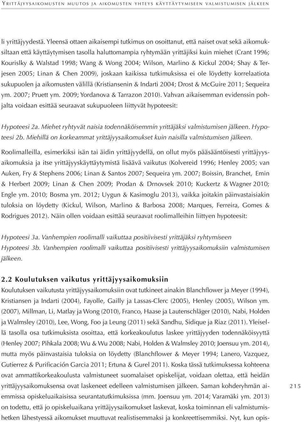 1998; Wang & Wong 2004; Wilson, Marlino & Kickul 2004; Shay & Terjesen 2005; Linan & Chen 2009), joskaan kaikissa tutkimuksissa ei ole löydetty korrelaatiota sukupuolen ja aikomusten välillä