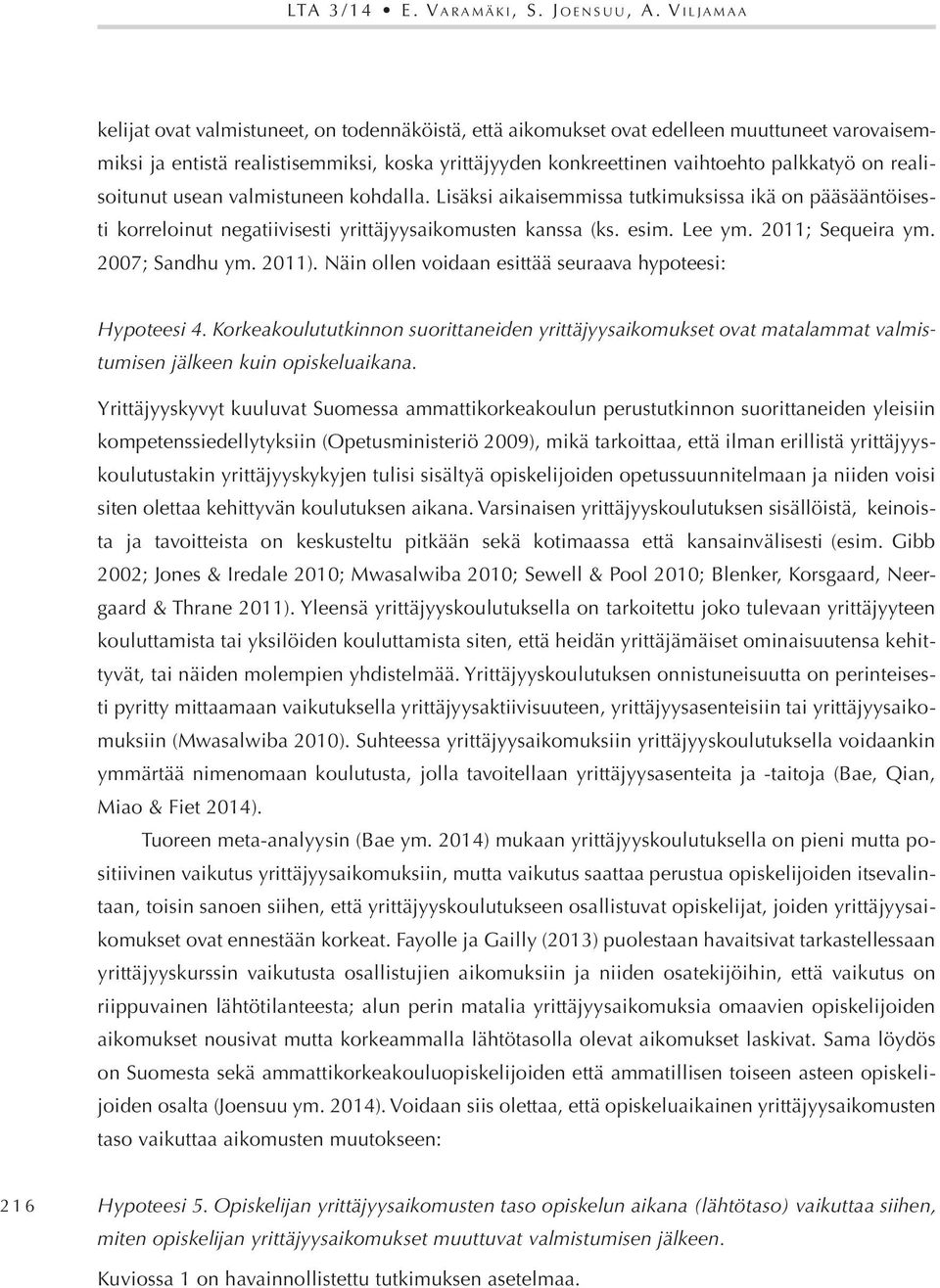 palkkatyö on realisoitunut usean valmistuneen kohdalla. Lisäksi aikaisemmissa tutkimuksissa ikä on pääsääntöisesti korreloinut negatiivisesti yrittäjyysaikomusten kanssa (ks. esim. Lee ym.
