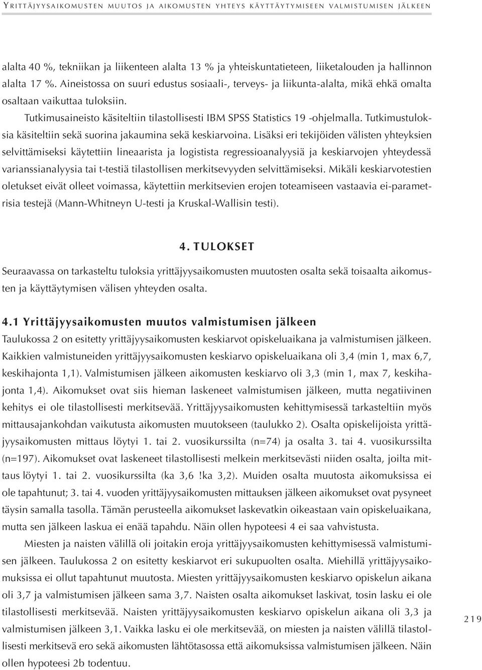 Tutkimusaineisto käsiteltiin tilastollisesti IBM SPSS Statistics 19 -ohjelmalla. Tutkimustuloksia käsiteltiin sekä suorina jakaumina sekä keskiarvoina.
