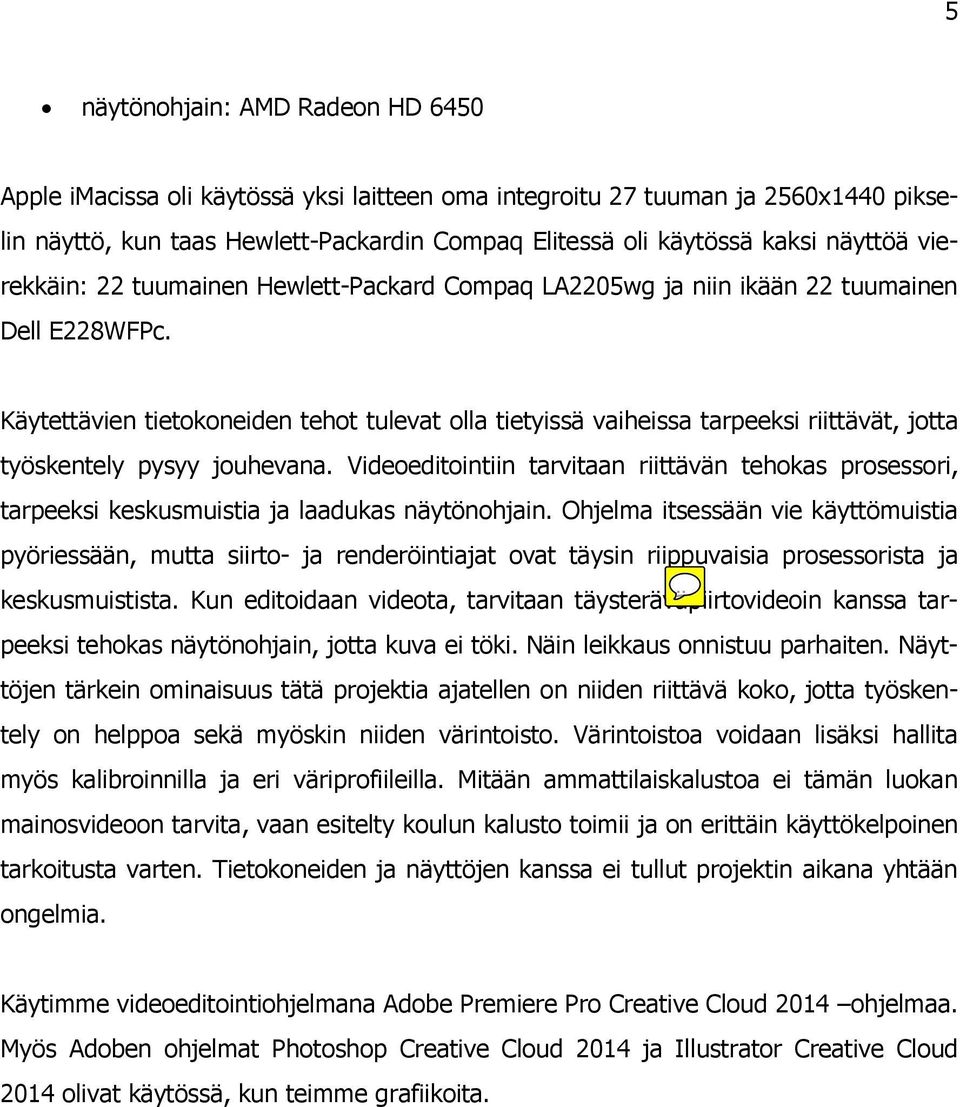 Käytettävien tietokoneiden tehot tulevat olla tietyissä vaiheissa tarpeeksi riittävät, jotta työskentely pysyy jouhevana.